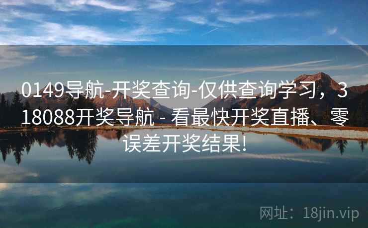 0149导航-开奖查询-仅供查询学习,318088开奖导航 - 看最快开奖直播、零误差开奖结果! 0149导航-开奖查询-仅供查询学习,318088开奖导航 - 看最快开奖直播、零误差开奖结果!